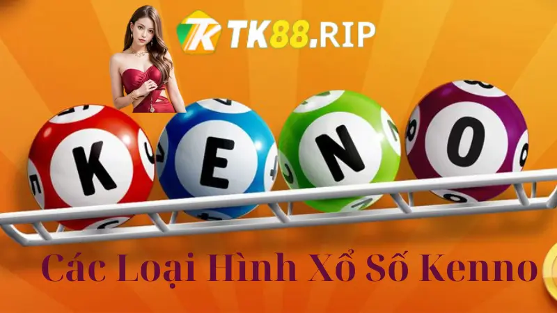 Các Loại Hình Xổ Số Kenno Phổ Biến Tại TK88