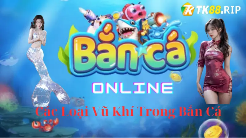 Hệ Thống Vũ Khí Trong Bắn Cá Online Tại TK88